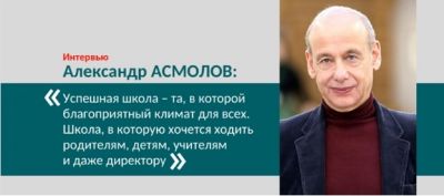 Александр Григорьевич Асмолов: Успешная школа - та, в которой благоприятный климат для всех...